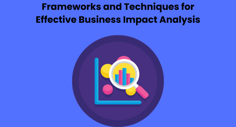 Frameworks and Techniques for Effective Business Impact Analysis