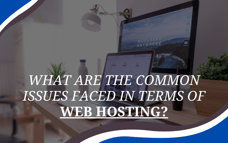 what-are-the-common-issues-faced-in-terms-of-web-hosting-637bd4f501db5.png